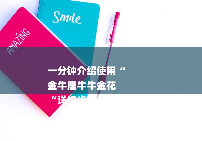 一分钟介绍使用“
金牛座牛牛金花
“详细步骤分享玩趣者...