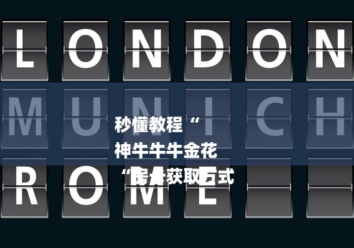 秒懂教程“
神牛牛牛金花
“房卡获取方式 秒懂教程“
神牛牛牛金花
“房卡获取方式