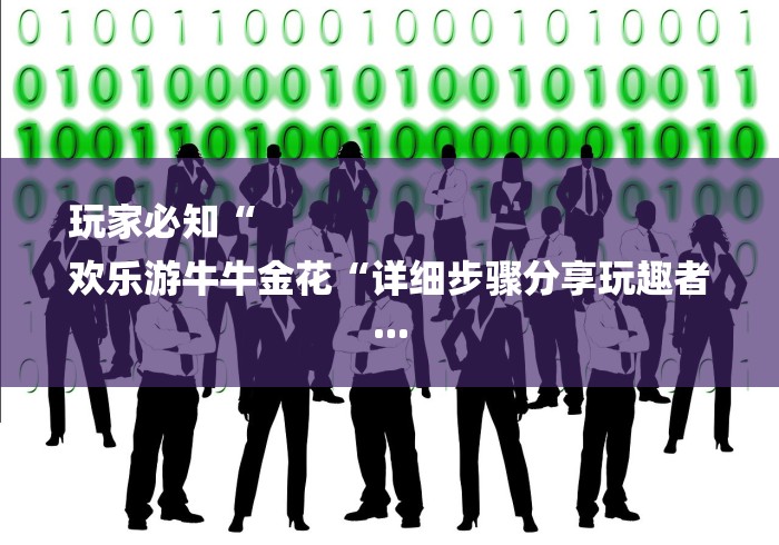 玩家必知“
欢乐游牛牛金花“详细步骤分享玩趣者...