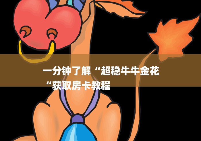 一分钟了解“超稳牛牛金花
“获取房卡教程