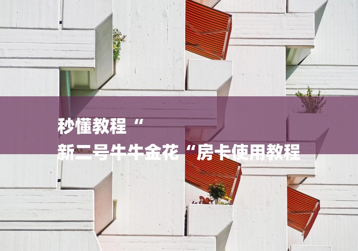 秒懂教程“
新二号牛牛金花“房卡使用教程