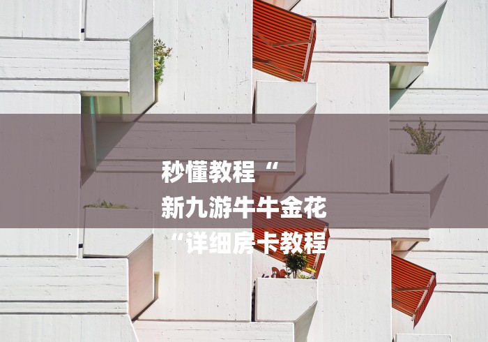 秒懂教程“
新九游牛牛金花
“详细房卡教程