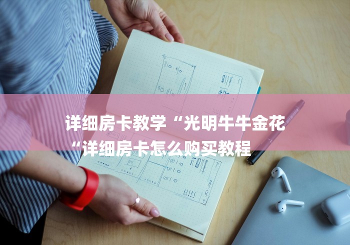 详细房卡教学“光明牛牛金花
“详细房卡怎么购买教程 详细房卡教学“光明牛牛金花
“详细房卡怎么购买教程