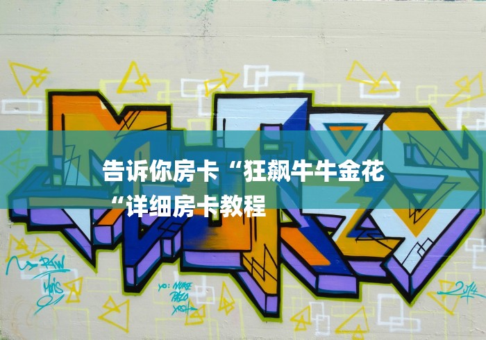 告诉你房卡“狂飙牛牛金花
“详细房卡教程 告诉你房卡“狂飙牛牛金花
“详细房卡教程