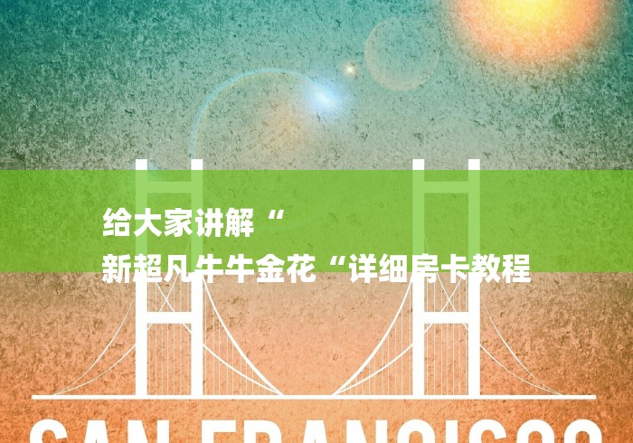 给大家讲解“
新超凡牛牛金花“详细房卡教程 给大家讲解“
新超凡牛牛金花“详细房卡教程