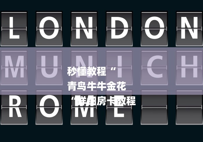 秒懂教程“
青鸟牛牛金花
“详细房卡教程