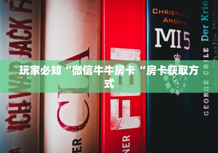 玩家必知“微信牛牛房卡“房卡获取方式