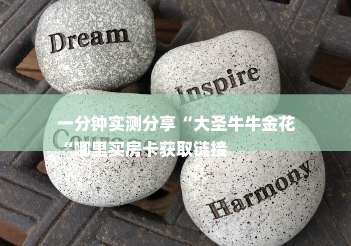 一分钟实测分享“大圣牛牛金花
“哪里买房卡获取链接