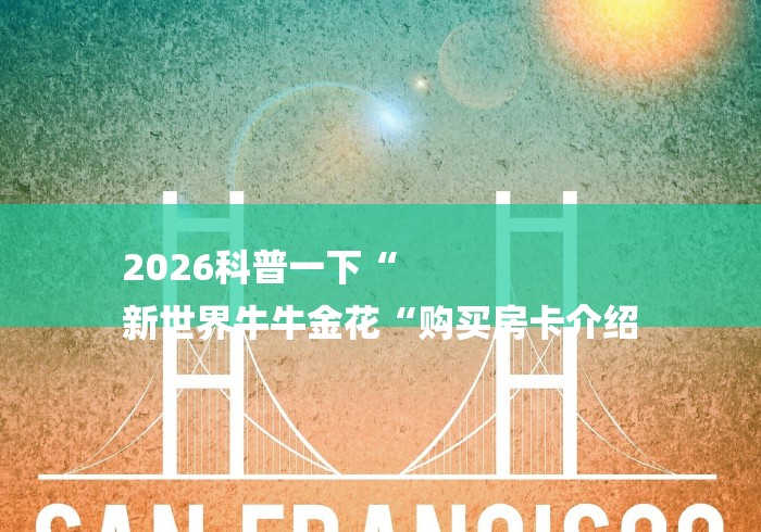 2026科普一下“
新世界牛牛金花“购买房卡介绍