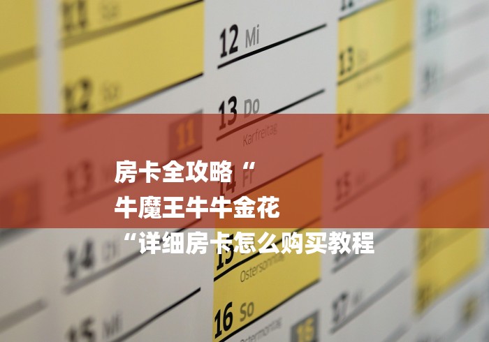 房卡全攻略“
牛魔王牛牛金花
“详细房卡怎么购买教程 房卡全攻略“
牛魔王牛牛金花
“详细房卡怎么购买教程