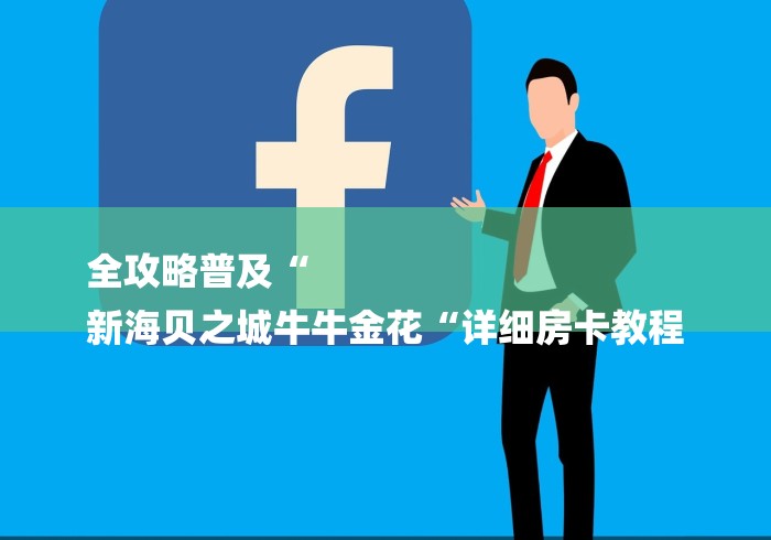 全攻略普及“
新海贝之城牛牛金花“详细房卡教程