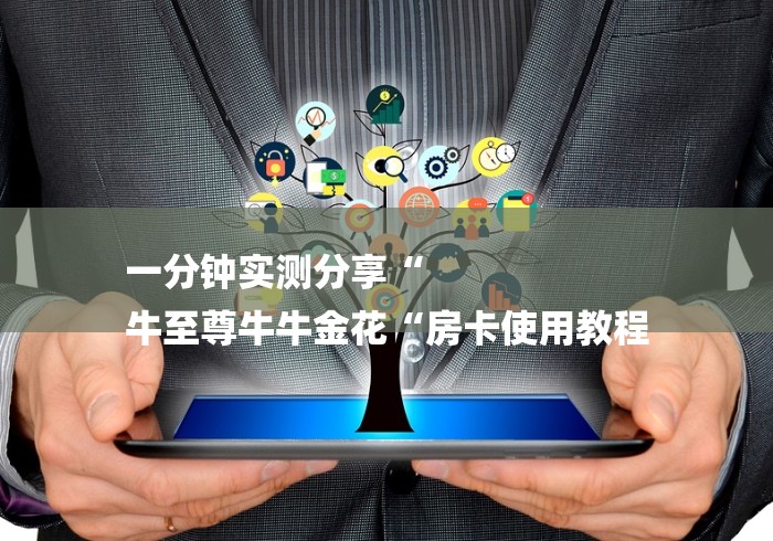 一分钟实测分享“
牛至尊牛牛金花“房卡使用教程