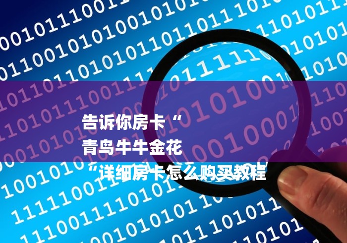 告诉你房卡“
青鸟牛牛金花
“详细房卡怎么购买教程 告诉你房卡“
青鸟牛牛金花
“详细房卡怎么购买教程