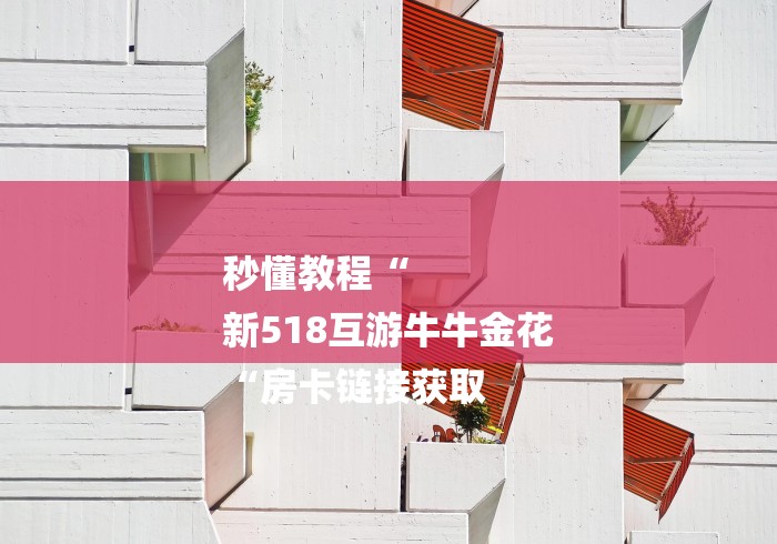 秒懂教程“
新518互游牛牛金花
“房卡链接获取 秒懂教程“
新518互游牛牛金花
“房卡链接获取