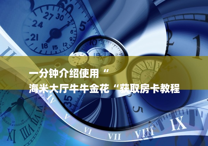 一分钟介绍使用“
海米大厅牛牛金花“获取房卡教程