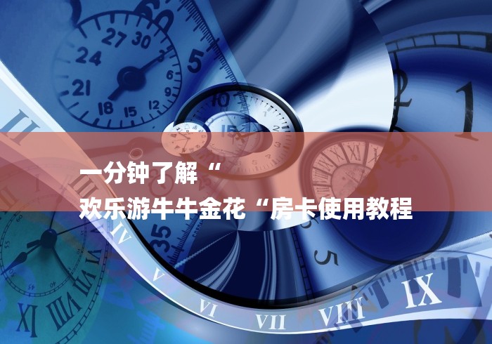 一分钟了解“
欢乐游牛牛金花“房卡使用教程 一分钟了解“
欢乐游牛牛金花“房卡使用教程