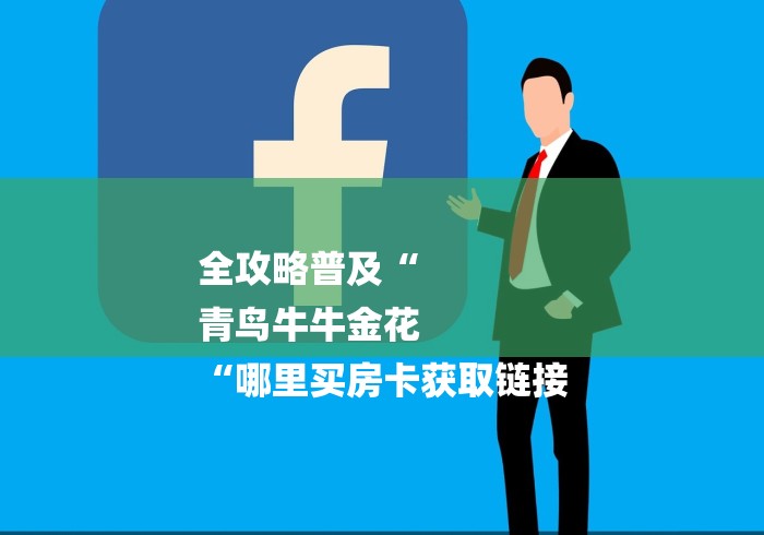 全攻略普及“
青鸟牛牛金花
“哪里买房卡获取链接