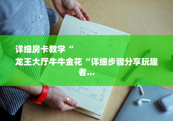 详细房卡教学“
龙王大厅牛牛金花“详细步骤分享玩趣者...
