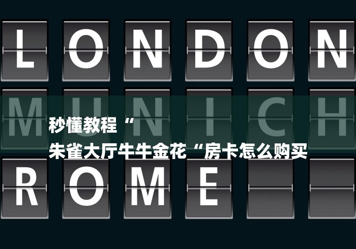 秒懂教程“
朱雀大厅牛牛金花“房卡怎么购买 秒懂教程“
朱雀大厅牛牛金花“房卡怎么购买