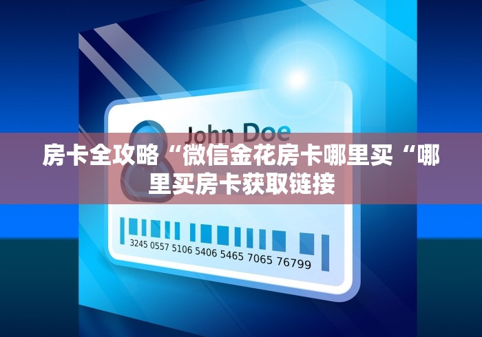 房卡全攻略“微信金花房卡哪里买“哪里买房卡获取链接