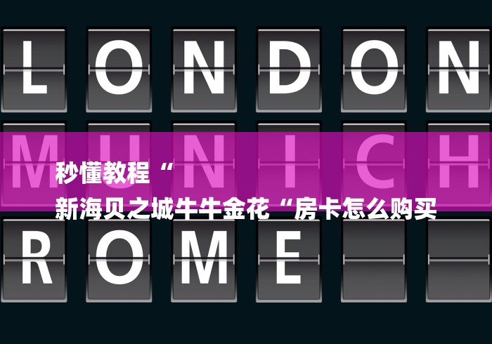 秒懂教程“
新海贝之城牛牛金花“房卡怎么购买