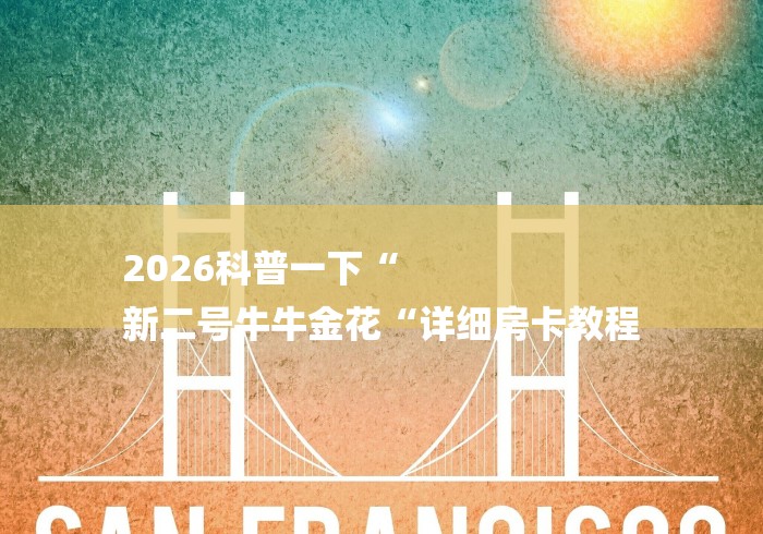 2026科普一下“
新二号牛牛金花“详细房卡教程