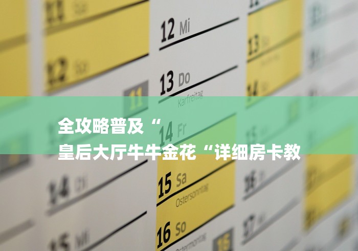 全攻略普及“
皇后大厅牛牛金花“详细房卡教