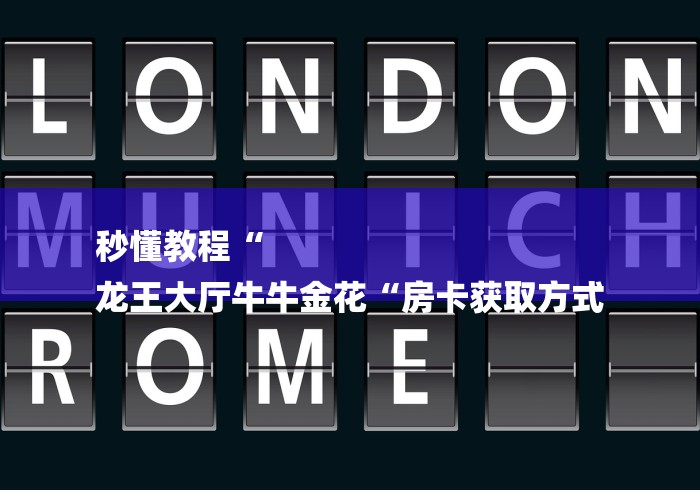秒懂教程“
龙王大厅牛牛金花“房卡获取方式