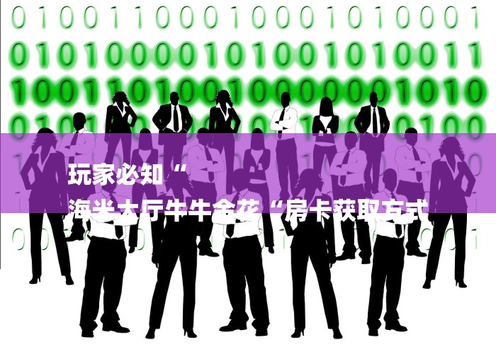 玩家必知“
海米大厅牛牛金花“房卡获取方式