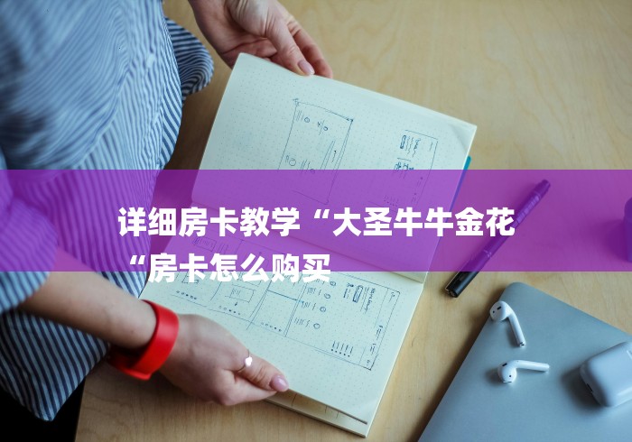 详细房卡教学“大圣牛牛金花
“房卡怎么购买 详细房卡教学“大圣牛牛金花
“房卡怎么购买