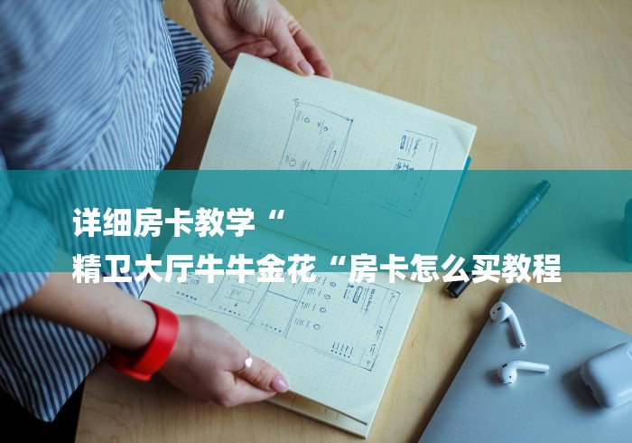 详细房卡教学“
精卫大厅牛牛金花“房卡怎么买教程 详细房卡教学“
精卫大厅牛牛金花“房卡怎么买教程