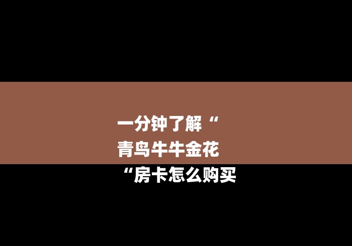 一分钟了解“
青鸟牛牛金花
“房卡怎么购买