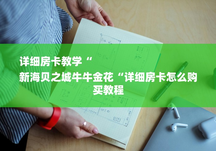 详细房卡教学“
新海贝之城牛牛金花“详细房卡怎么购买教程 详细房卡教学“
新海贝之城牛牛金花“详细房卡怎么购买教程