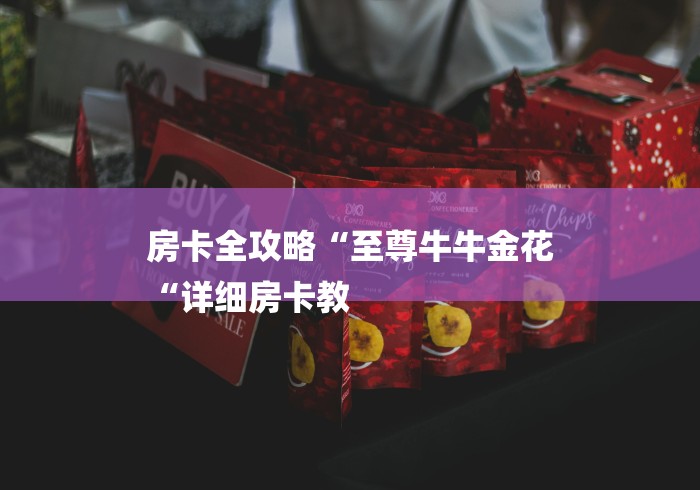 房卡全攻略“至尊牛牛金花
“详细房卡教 房卡全攻略“至尊牛牛金花
“详细房卡教