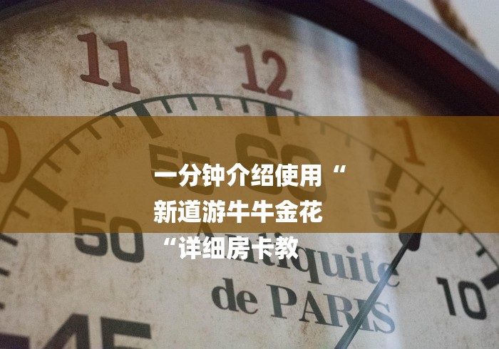 一分钟介绍使用“
新道游牛牛金花
“详细房卡教 一分钟介绍使用“
新道游牛牛金花
“详细房卡教