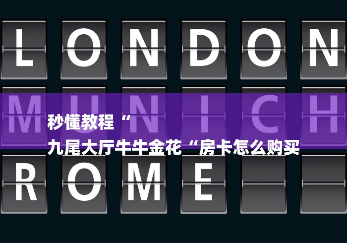 秒懂教程“
九尾大厅牛牛金花“房卡怎么购买 秒懂教程“
九尾大厅牛牛金花“房卡怎么购买