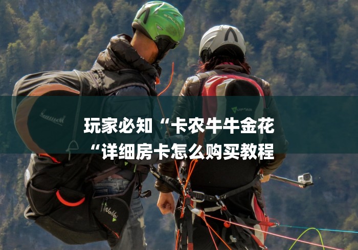 玩家必知“卡农牛牛金花
“详细房卡怎么购买教程