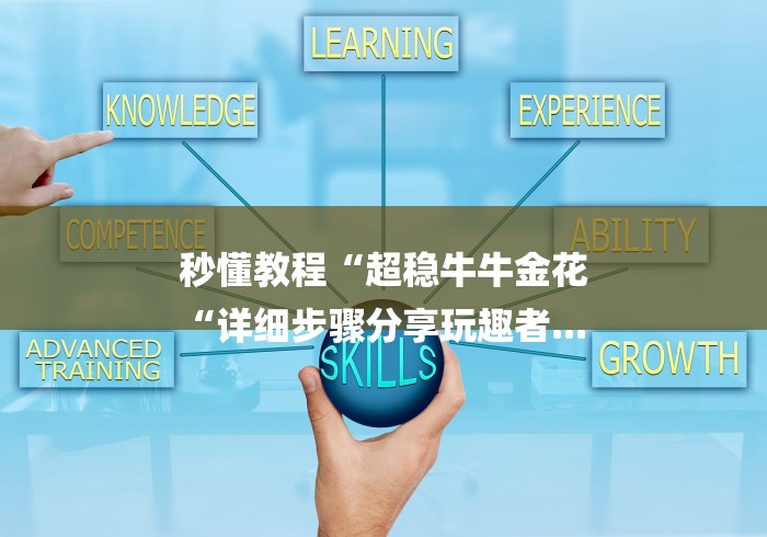 秒懂教程“超稳牛牛金花
“详细步骤分享玩趣者... 秒懂教程“超稳牛牛金花
“详细步骤分享玩趣者...