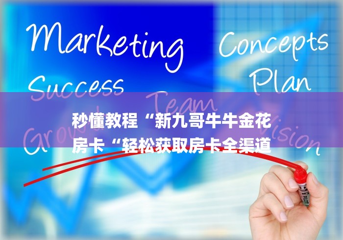 秒懂教程“新九哥牛牛金花
房卡“轻松获取房卡全渠道