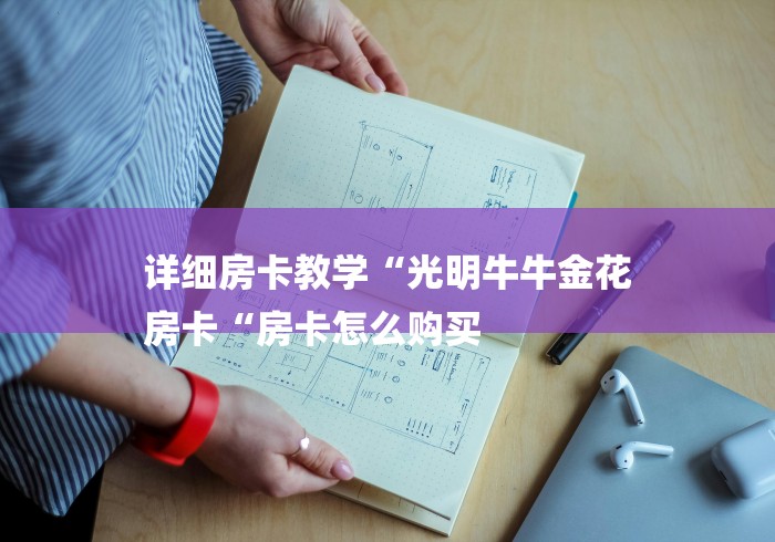 详细房卡教学“光明牛牛金花
房卡“房卡怎么购买 详细房卡教学“光明牛牛金花
房卡“房卡怎么购买