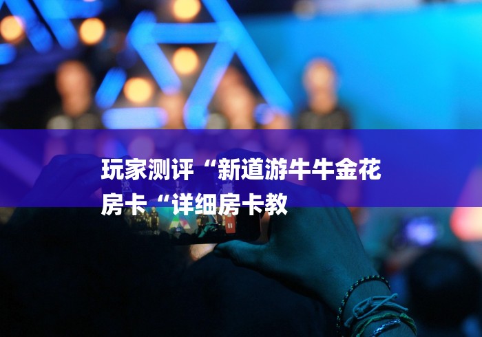 玩家测评“新道游牛牛金花
房卡“详细房卡教