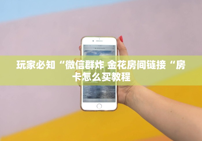 详细房卡教学“新九游牛牛金花
房卡“房卡怎么买教程