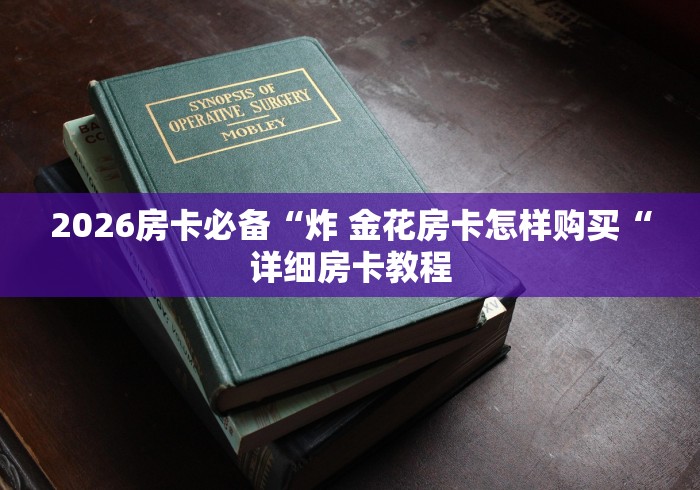 2026房卡必备“炸 金花房卡怎样购买“详细房卡教程