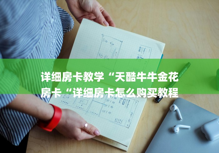 详细房卡教学“天酷牛牛金花
房卡“详细房卡怎么购买教程
