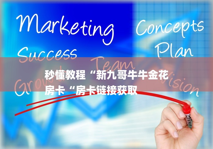 秒懂教程“新九哥牛牛金花
房卡“房卡链接获取