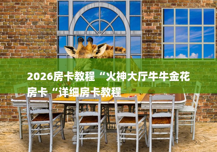2026房卡教程“火神大厅牛牛金花
房卡“详细房卡教程 2026房卡教程“火神大厅牛牛金花
房卡“详细房卡教程
