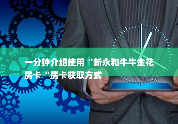 一分钟介绍使用“新永和牛牛金花
房卡“房卡获取方式 