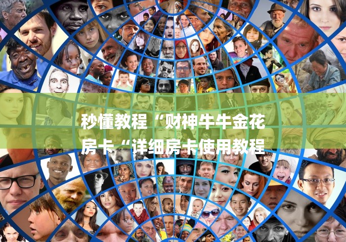 秒懂教程“财神牛牛金花
房卡“详细房卡使用教程 秒懂教程“财神牛牛金花
房卡“详细房卡使用教程